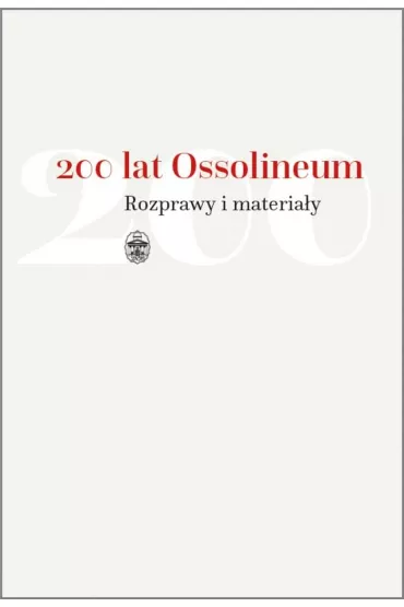 200 lat Ossolineum. Rozprawy i materia�y - Mariusz Dworsatschek