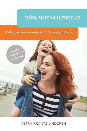 M�w, s�uchaj i zrozum. Zadbaj o poczucie w�asnej warto�ci swojego dziecka - Petra Krantz Lindgren