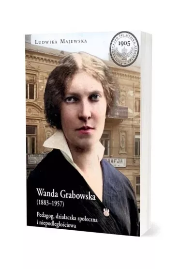 Wanda Grabowska (1883-1957). Pedagog, dzia�aczka spo�eczna i niepodleg�o�ciowa - Ludwika Majewska