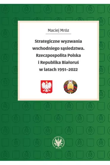 Strategiczne wyzwania wschodniego s�siedztwa. Rzeczpospolita Polska i Republika Bia�oru� w latach 19 - Maciej Mr�z