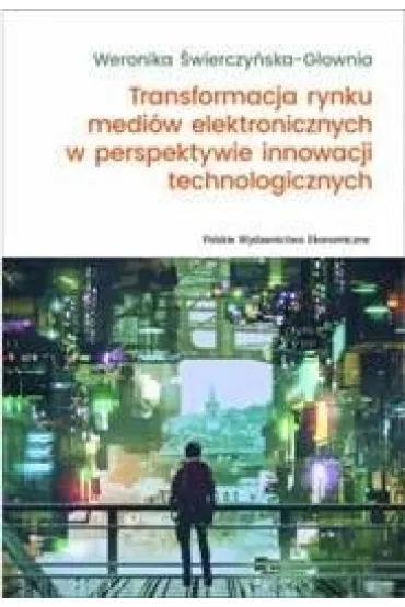 Transformacja rynku medi�w elektronicznych w perspektywie innowacji technologicznych - Weronika �wierczy�ska-G�ownia