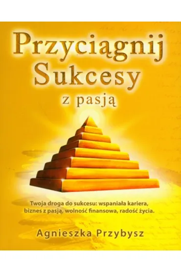 Przyci�gnij sukcesy z pasj� - Agnieszka Przybysz