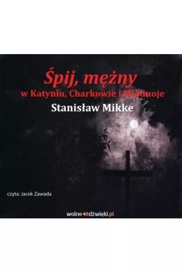 �pij m�ny w Katyniu Charkowie i Miednoje audiobook CD - Stanis�aw Mikke