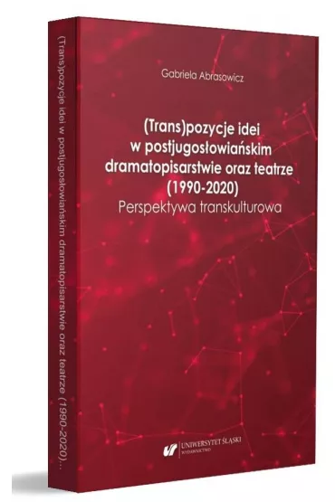 (Trans)pozycje idei w postjugos�owia�skim dramatopisarstwie oraz teatrze (1990-2020). Perspektywa transkulturowa - Gabriela Abrasowicz