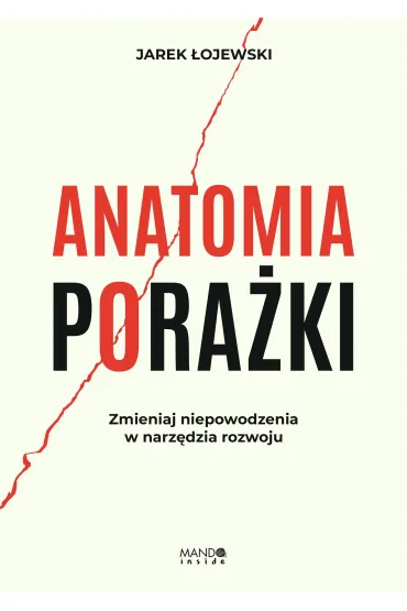 Anatomia pora�ki. Zmieniaj niepowodzenia w narz�dzia rozwoju - Jarek  �ojewski