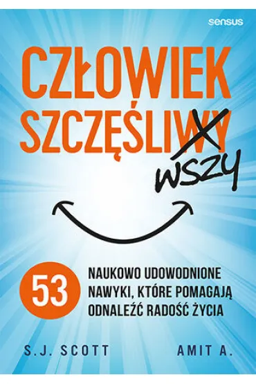 Cz�owiek szcz�liwszy. 53 naukowo udowodnione nawyki, kt�re pomagaj� odnale�� rado�� �ycia - Steve Scott, Amit A.