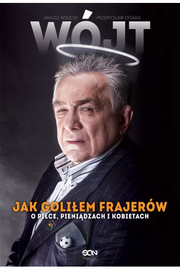 W�jt. Jak goli�em frajer�w. O pi�ce, pieni�dzach i kobietach