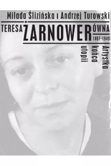 Teresa �arnower�wna 1897-1949 Artystka ko�ca utopi - Andrzej Turowski, Milada �lizi�ska