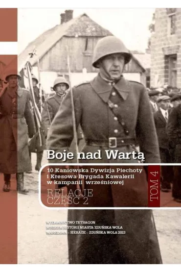Boje nad Wart�. 10 Kaniowska Dywizja Piechoty i Kresowa Brygada Kawalerii w kampanii wrze�niowej. Relacje. Tom 4. Cz�� 2