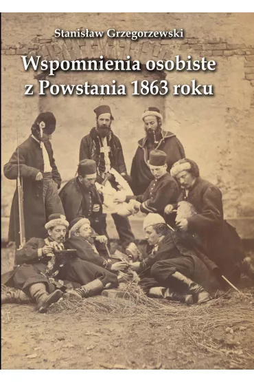 Wspomnienia osobiste z Powstania 1863 roku - Stanis�aw Grzegorzewski
