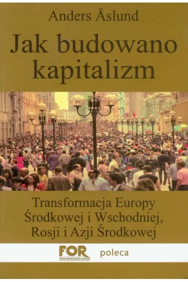 Jak budowano kapitalizm Transformacja Europy.. - Aslund Anders