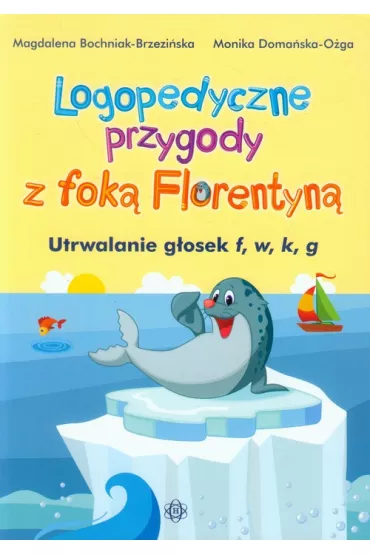 Logopedyczne przygody z fok� Florentyn�. Utrwalanie g�osek f, w, k, g - Magdalena Bochniak-Brzezi�ska, Monika Doma�ska