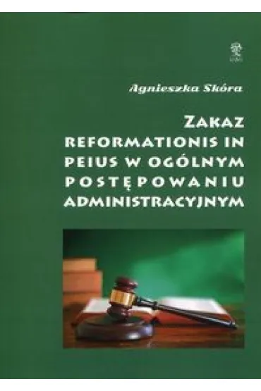 Zakaz reformationis in peius w og�lnym post�powaniu administracyjnym - Agnieszka Sk�ra