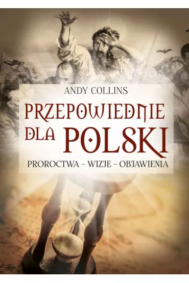 Przepowiednie dla Polski. Proroctwa, wizje, objawienia - Andy Collins
