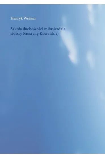 Szko�a duchowo�ci mi�osierdzia siostry Faustyny - Henryk Wejman