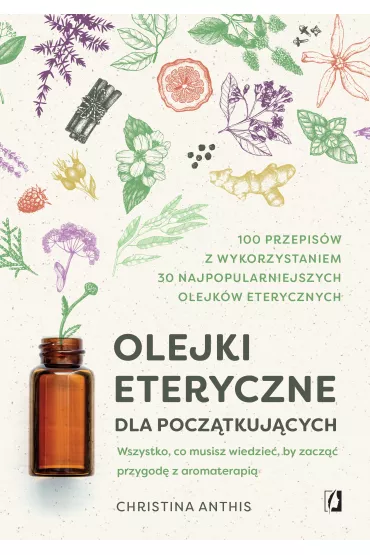 eBook Olejki eteryczne dla pocz�tkuj�cych. Wszystko, co musisz wiedzie�, by zacz�� przygod� z aromaterapi� mobi epub - Christina  Anthis