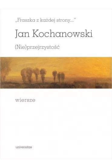 "Fraszka z ka�dej strony..." (Nie)przejrzysto��. Wiersze - Jan Kochanowski