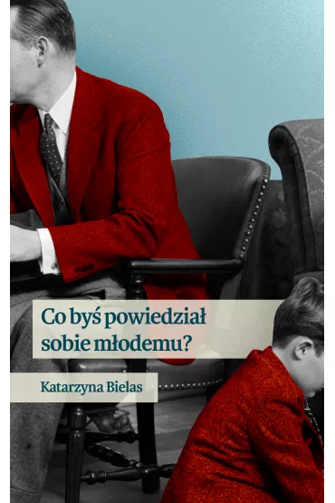 Co by� powiedzia� sobie m�odemu - Katarzyna Bielas