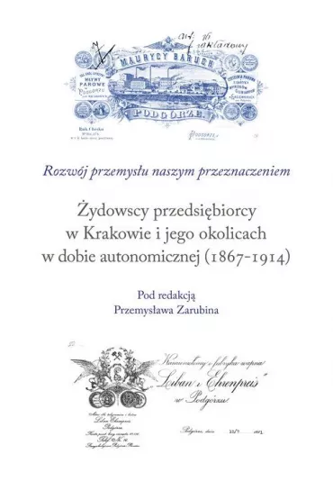 �ydowscy przedsi�biorcy w Krakowie i jego okolicach w dobie autonomicznej (1867-1914) - Przemys�aw Zarubin