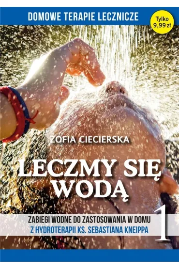 Leczmy si� wod�. Zabiegi wodne do zastosowania w domu z hydroterapii ks. Sebastiana Kneippa. Tom 1 - Zofia Ciecierska