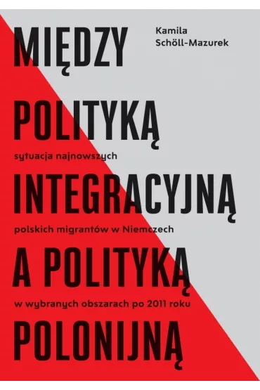 Mi�dzy polityk� integracyjn� a polityk� polonijn� - Kamila  Scholl-Mazurek