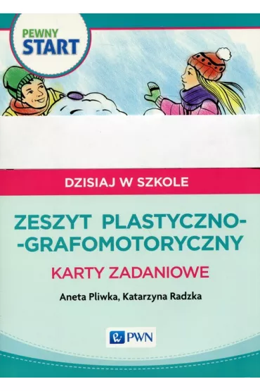 Pewny start. Dzisiaj w szkole. Zeszyt plastyczno-grafomotoryczny. Karty zadaniowe - Aneta Pliwka, Katarzyna Radzka