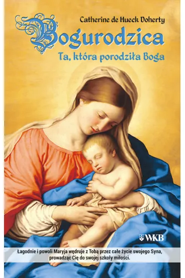 Bogurodzica. Ta, kt�ra porodzi�a Boga - Catherine de Hueck Doherty