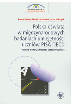 Polska owiata w midzynarodowych badaniach umiejtnoci uczniw PISA OECD. Wyniki, trendy, kontekst i porwnywalno