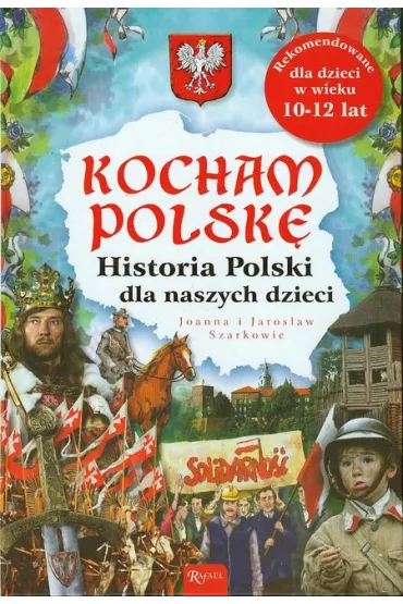 Kocham Polsk�. Historia Polski dla naszych dzieci - Szarkowie Joanna i Jaros�aw