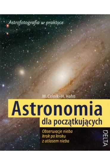 Astronomia dla pocz�tkuj�cych. Obserwacje nieba krok po kroku z atlasem nieba - Hahn Hermann-Michael, Werner E. Celnik