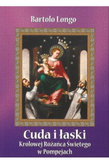 Cuda i �aski Kr�lowej R�a�ca �wi�tego w Pompejach - �w Bartolo Longo