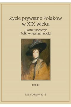 eBook ycie prywatne Polakw w XIX w. "Portret kobiecy" Polki w realiach epoki. Tom 3 pdf mobi epub