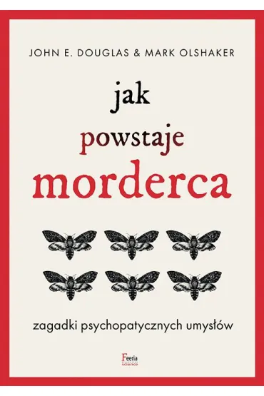 Jak powstaje morderca. Zagadki psychopatycznych umys��w - Mark Olshaker, John E. Douglas