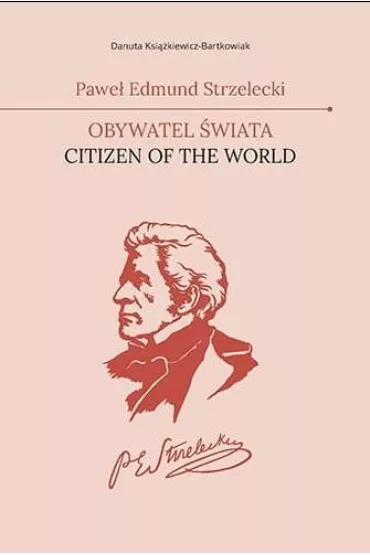 Pawe� Edmund Strzelecki. Obywatel �wiata - Danuta Ksi��kiewicz-Bartkowiak