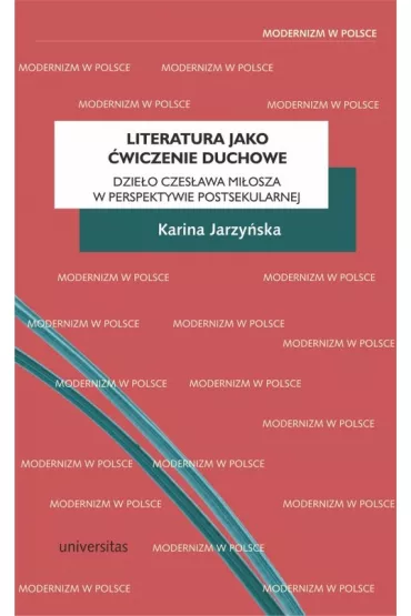 Literatura jako �wiczenie duchowe. Dzie�o Czes�awa Mi�osza w perspektywie postsekularnej - Karina Jarzy�ska