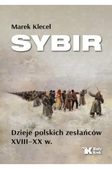 Sybir. Dzieje polskich zes�a�c�w XVIII - XX w. - Marek Klecel