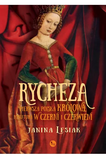 Rycheza, pierwsza polska kr�lowa. Miniatura w czerni i czerwieni - Janina Lesiak