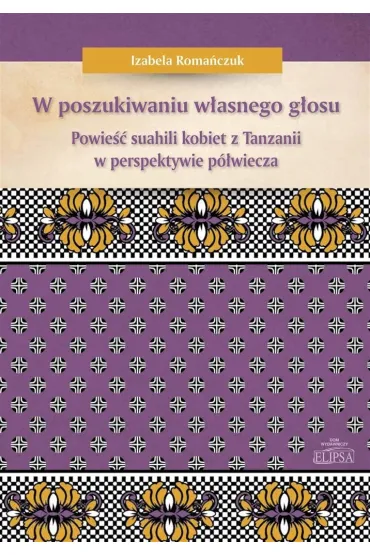 W poszukiwaniu w�asnego g�osu. Powie�� suahili kobiet z Tanzanii w perspektywie p�wiecza - Izabela  Roma�czuk