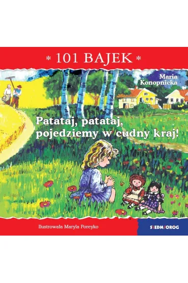 Patataj, patataj, pojedziemy w cudny kraj! 101 bajek - Maria Konopnicka