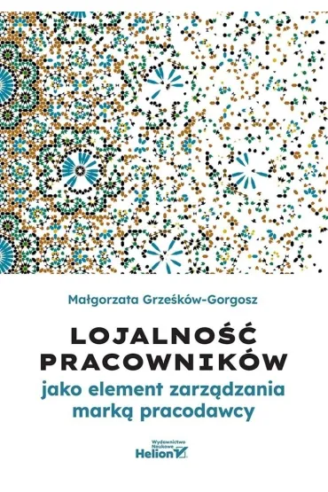 Lojalno�� pracownik�w jako element zarz�dzania mark� pracodawcy - Ma�gorzata  Grze�k�w-Gorgosz