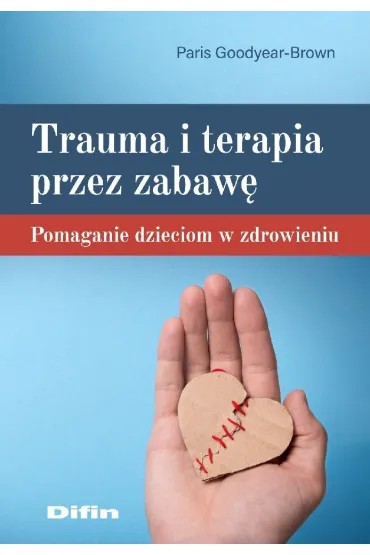 Trauma i terapia przez zabaw�. Pomaganie dzieciom w zdrowieniu - Paris  Goodyear-Brown