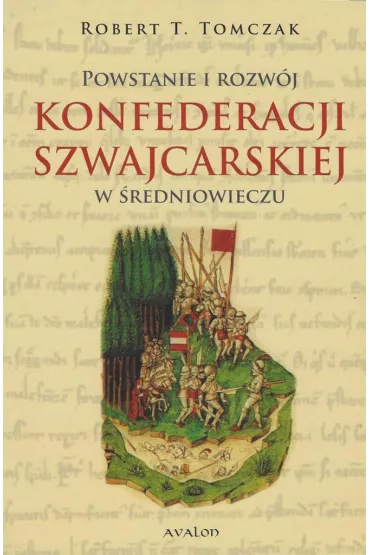 Powstanie i rozw�j Konfederacji Szwajcarskiej w �redniowieczu - Robert T. Tomczak