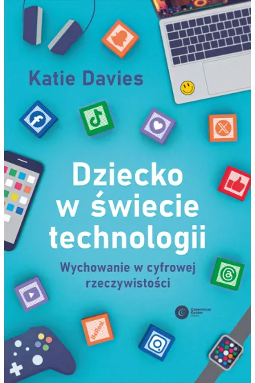 Dziecko w wiecie technologii. Wychowanie w cyfrowej rzeczywistoci - Katie Davis