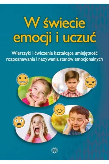 W �wiecie emocji i uczu�. Wierszyki i �wiczenia kszta�tuj�ce umiej�tno�� rozpoznawania i nazywania stan�w emocjonalnych