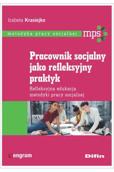 Pracownik socjalny jako refleksyjny praktyk. Refleksyjna edukacja metodyki pracy socjalnej - Izabela Krasiejko