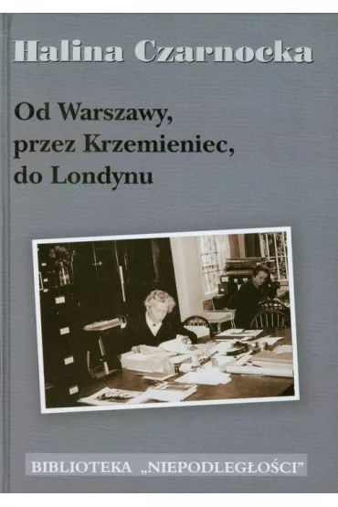Od Warszawy, przez Krzemieniec, do Londynu - Halina Czarnocka