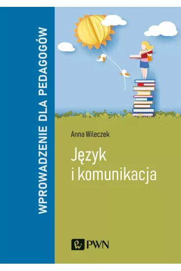 J�zyk i komunikacja. Wprowadzenie dla pedagog�w - Anna Wileczek
