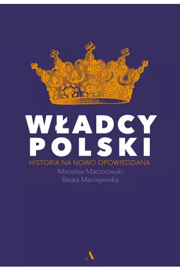 Wadcy Polski. Historia na nowo opowiedziana - Beata Maciejewska, Mirosaw Maciorowski
