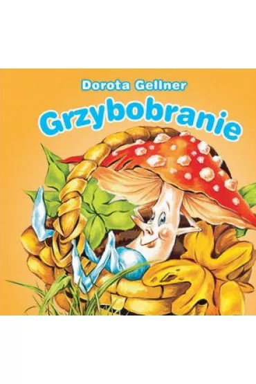 GRZYBOBRANIE BIBLIOTECZKA NIEDZWIADKA-OLESIEJUK - Dorota Gellner, Renata Krze�niak 