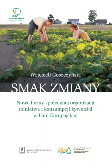 Smak zmiany. Nowe formy spo�ecznej organizacji rolnictwa i konsumpcji �ywno�ci w Unii Europejskiej - Wojciech Goszczy�ski